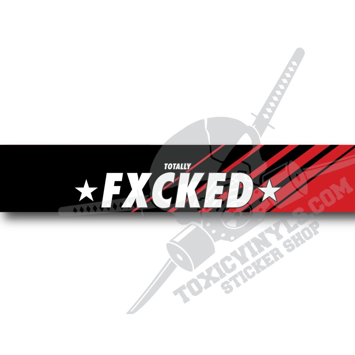 TOTALLY FXCKED Windscreen Sunstrip Banner