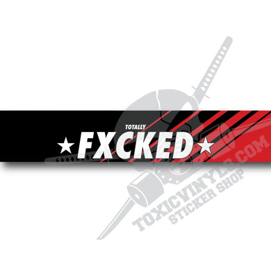 TOTALY FUCKED FXCKED WINDSCREEN BANNER STICKER TOXICVINYLS